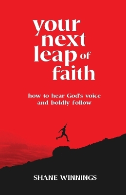 Your Next Leap of Faith – How to Hear God`s Voice and Boldly Follow - Shane Winnings