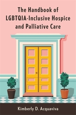 The Handbook of LGBTQIA-Inclusive Hospice and Palliative Care - Kimberly D. Acquaviva
