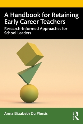 A Handbook for Retaining Early Career Teachers - Anna Elizabeth Du Plessis