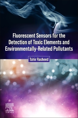 Fluorescent Sensors for the Detection of Toxic Elements and Environmentally-Related Pollutants - Tahir Rasheed