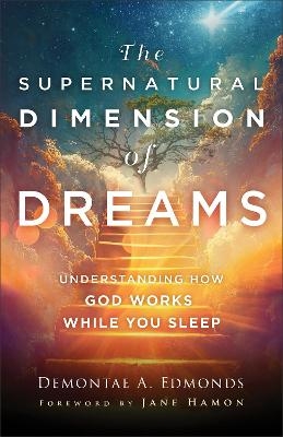 The Supernatural Dimension of Dreams – Understanding How God Works While You Sleep - Demontae A. Edmonds, Jane Hamon