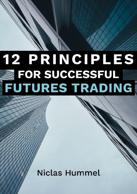 12 Principles for Successful Futures Trading - Niclas Hummel