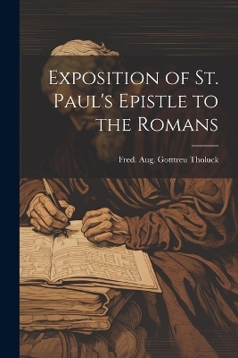 Exposition of St. Paul's Epistle to the Romans - Fred Aug Gotttreu Tholuck
