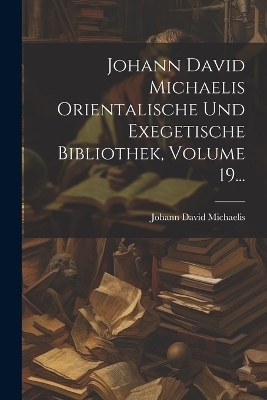 Johann David Michaelis Orientalische Und Exegetische Bibliothek, Volume 19... - Johann David Michaelis