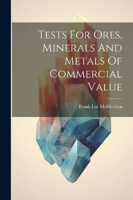 Tests For Ores, Minerals And Metals Of Commercial Value - Frank List McMechen