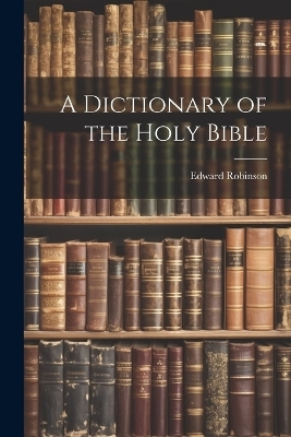 A Dictionary of the Holy Bible - 