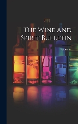 The Wine And Spirit Bulletin; Volume 18 -  Anonymous