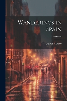 Wanderings in Spain; Volume II - Martin Haverty