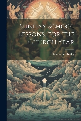 Sunday School Lessons, for the Church Year - Thomas W Dudley