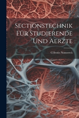 Sectionstechnik Für Studierende Und Aerzte - Cölestin Nauwerck