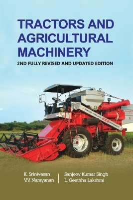 Tractors and Agricultural Machinery: 2nd Fully Revised and Updated Edition - K. Srinivasan Lakshmi  Sanjeev Kumar Singh  V.V. Narayanan &  L.Geetha