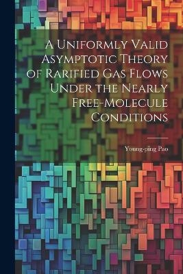 A Uniformly Valid Asymptotic Theory of Rarified gas Flows Under the Nearly Free-molecule Conditions - Young-Ping Pao