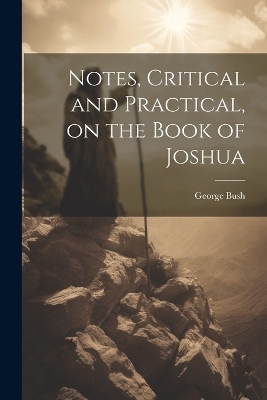 Notes, Critical and Practical, on the Book of Joshua - George Bush