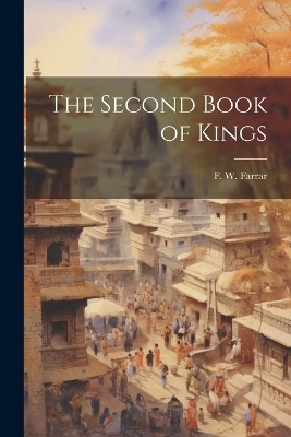 The Second Book of Kings - F W Farrar