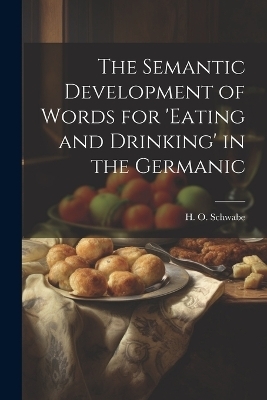 The Semantic Development of Words for 'eating and Drinking' in the Germanic - H O Schwabe