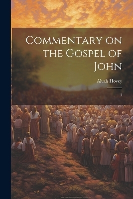 Commentary on the Gospel of John - Alvah Hovey
