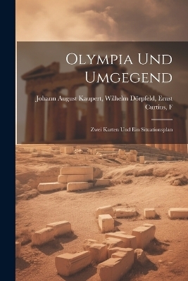 Olympia und Umgegend - Wilhelm Dörpfeld Ernst August Kaupert