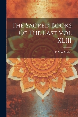 The Sacred Books Of The East Vol XLIII - F Max Muller