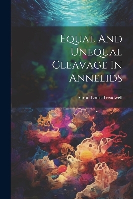 Equal And Unequal Cleavage In Annelids - Aaron Louis Treadwell