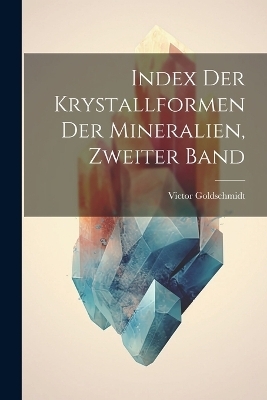 Index Der Krystallformen Der Mineralien, Zweiter Band - Victor Goldschmidt