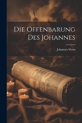 Die Offenbarung des Johannes - Johannes Weiss