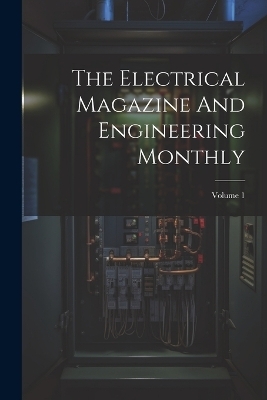 The Electrical Magazine And Engineering Monthly; Volume 1 -  Anonymous