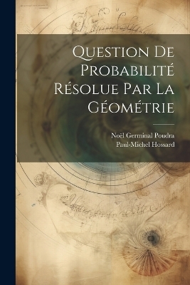 Question De Probabilité Résolue Par La Géométrie - Noël Germinal Poudra, Paul-Michel Hossard