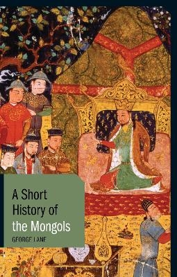 A Short History of the Mongols - George Lane