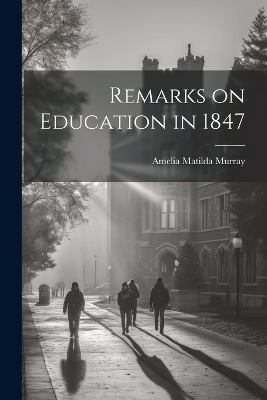 Remarks on Education in 1847 - Amelia Matilda Murray