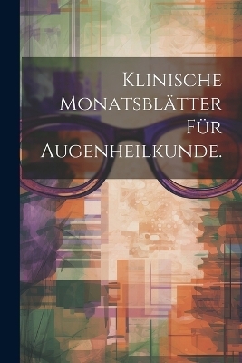 Klinische Monatsblätter für Augenheilkunde. -  Anonymous