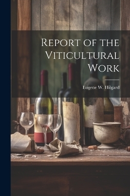Report of the Viticultural Work - Eugene W Hilgard