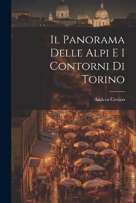 Il Panorama Delle Alpi E I Contorni Di Torino - Andrea Covino