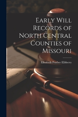 Early Will Records of North Central Counties of Missouri - Elizabeth Prather Ellsberry