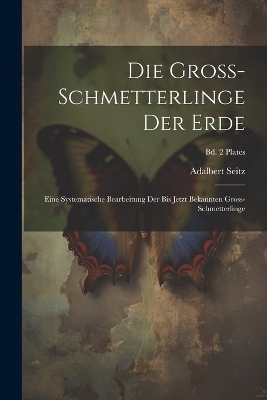 Die Gross-Schmetterlinge der Erde - Adalbert 1860-1938 Seitz