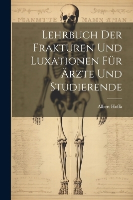 Lehrbuch Der Frakturen Und Luxationen Für Ärzte Und Studierende - Albert Hoffa
