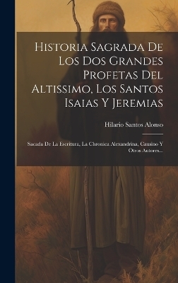 Historia Sagrada De Los Dos Grandes Profetas Del Altissimo, Los Santos Isaias Y Jeremias - Hilario Santos Alonso