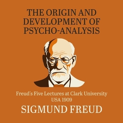 The Origin and Development of Psychoanalysis - Sigmund Freud