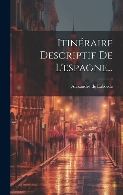 Itinéraire Descriptif De L'espagne... - Alexandre De Laborde
