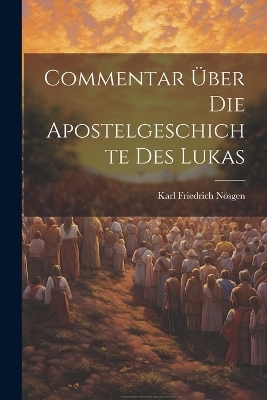 Commentar Über Die Apostelgeschichte Des Lukas - Karl Friedrich Nösgen