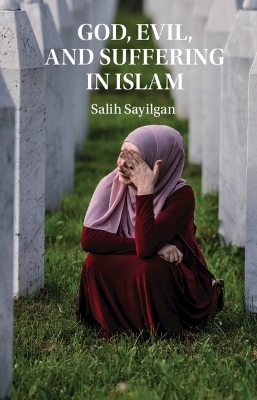 God, Evil, and Suffering in Islam - Salih Sayilgan