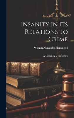 Insanity in Its Relations to Crime - William Alexander Hammond