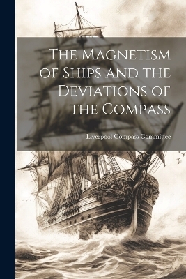 The Magnetism of Ships and the Deviations of the Compass - 