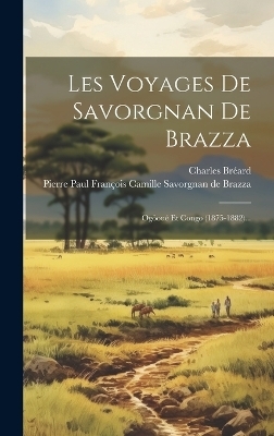 Les Voyages De Savorgnan De Brazza - Charles Bréard