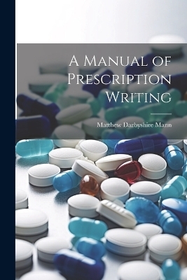 A Manual of Prescription Writing - Matthew Darbyshire Mann