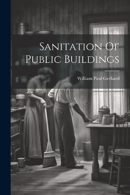 Sanitation Of Public Buildings - William Paul Gerhard