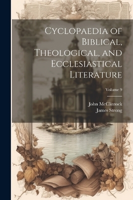 Cyclopaedia of Biblical, Theological, and Ecclesiastical Literature; Volume 9 - John 1814-1870 McClintock