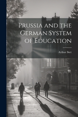 Prussia and the German System of Education - Arthur Bott
