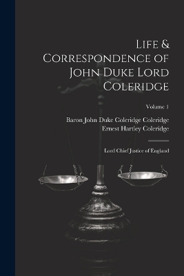 Life & Correspondence of John Duke Lord Coleridge - Ernest Hartley Coleridge, Baron John Duke Coleridge Coleridge