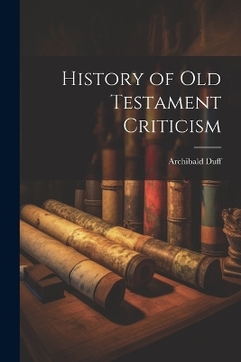 History of Old Testament Criticism - Archibald Duff