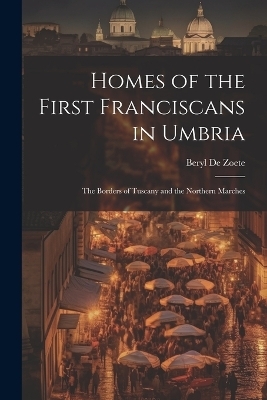 Homes of the First Franciscans in Umbria - Beryl De Zoete